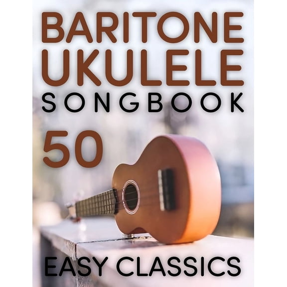 Baritone Ukulele Songbook: 50 Easy Classics, (Paperback)