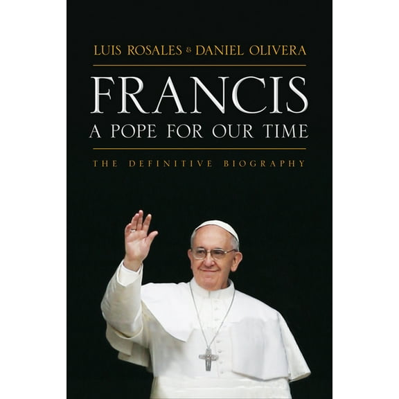 Francis: A Pope for Our Time: The Definitive Biography, (Hardcover)