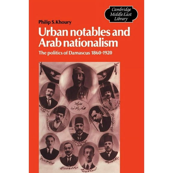 Cambridge Middle East Library Urban Notables and Arab Nationalism: The Politics of Damascus 1860 1920, Book 3, (Paperback)