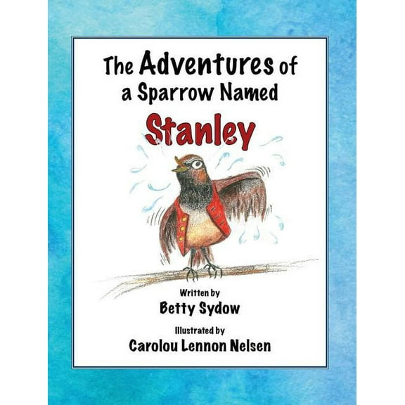 The Adventures of a Sparrow Named Stanley, (Hardcover)
