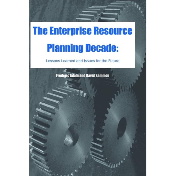 The Enterprise Resource Planning Decade: Lessons Learned and Issues for the Future, (Hardcover)