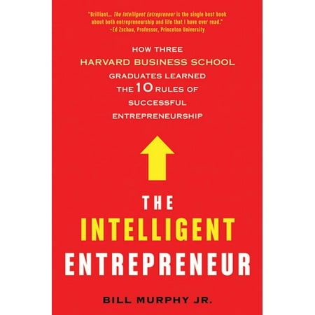 The Intelligent Entrepreneur : How Three Harvard Business School Graduates Learned the 10 Rules of Successful (Best Graduate Business Schools)