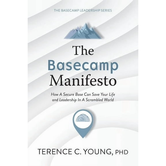 The Basecamp Leadership The Basecamp Manifesto: How A Secure Base Can Save Your Life and Leadership In A Scrambled World, (Paperback)