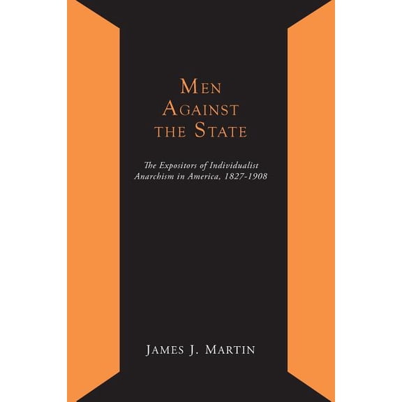 Men Against the State; The Expositors of Individualist Anarchism in America 1827-1908, (Paperback)