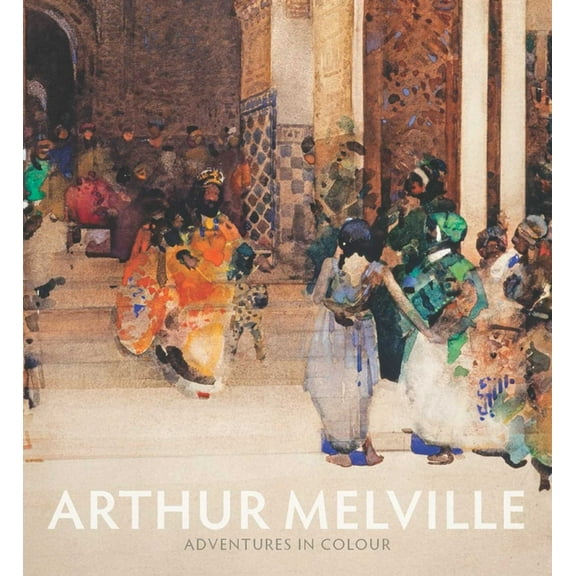 Arthur Melville: Adventures in Colour, (Paperback)