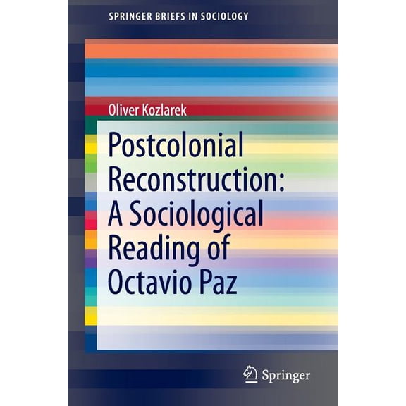 Springerbriefs in Sociology Postcolonial Reconstruction: A Sociological Reading of Octavio Paz, (Paperback)