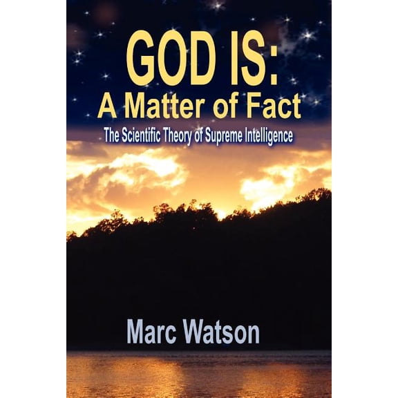 God Is: A Matter of Fact - The Scientific Theory of Supreme Intelligence, (Paperback)