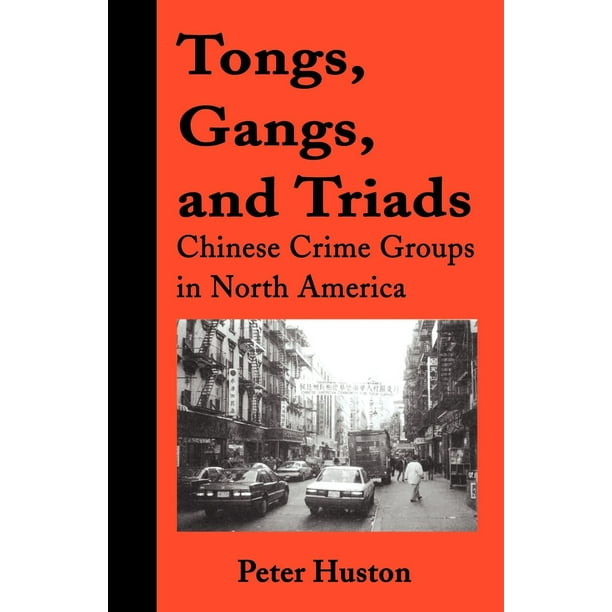 Tongs, Gangs, and Triads Chinese Crime Groups in North America
