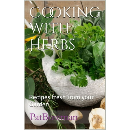 Cooking with Herbs Recipes Fresh from your Garden -