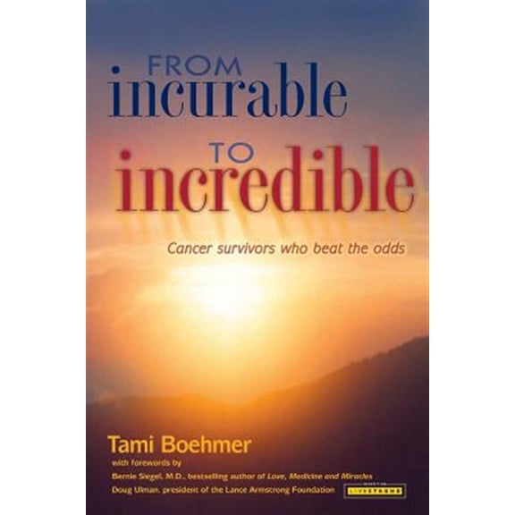 Pre-Owned From Incurable to Incredible: Cancer Survivors Who Beat the Odds Paperback