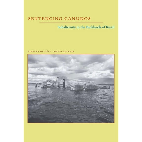 Illuminations Sentencing Canudos: Subalternity in the Backlands of Brazil, Book 74, (Paperback)