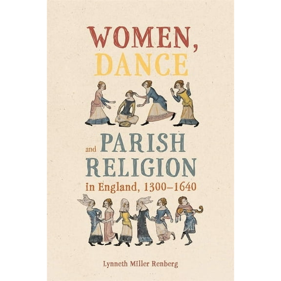 Gender in the Middle Ages Women, Dance and Parish Religion in England, 1300-1640: Negotiating the Steps of Faith, Book 19, (Paperback)