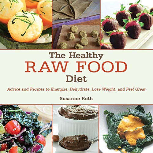 Pre-Owned The Healthy Raw Food Diet: Advice and Recipes to Energize, Dehydrate, Lose Weight, and Feel Great, 9781629143965, 1629143960, Hardcover, Illustrated edition