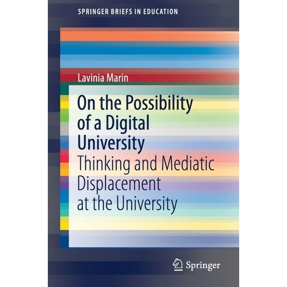 Springerbriefs in Education On the Possibility of a Digital University: Thinking and Mediatic Displacement at the University, (Paperback)