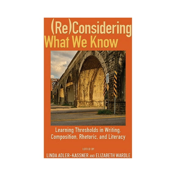 (Re)Considering What We Know: Learning Thresholds in Writing, Composition, Rhetoric, and Literacy, (Paperback)