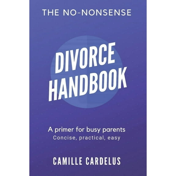 The No-Nonsense Divorce Handbook: A Primer for Busy Parents