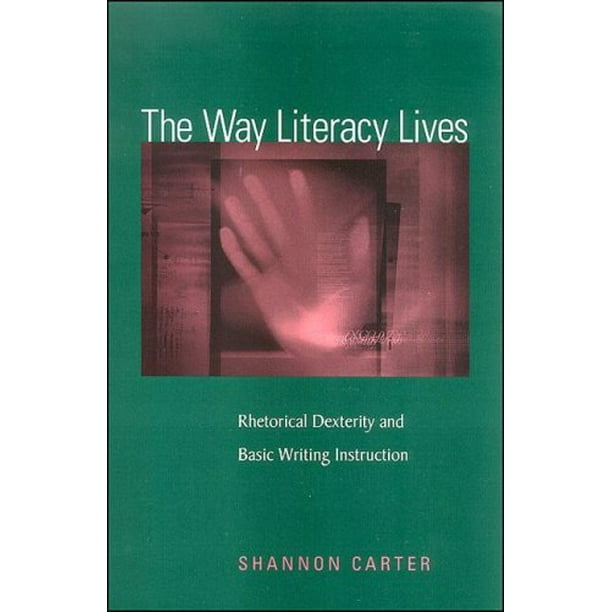 The Way Literacy Lives Rhetorical Dexterity and Basic Writing