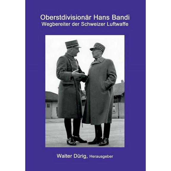 OberstdivisionÃ¤r Hans Bandi: Wegbereiter der Schweizer Luftwaffe, (Paperback)