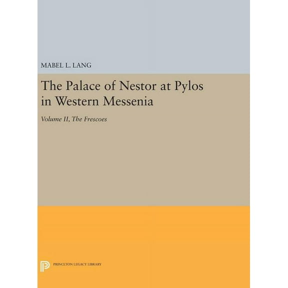 Princeton Legacy Library The Palace of Nestor at Pylos in Western Messenia, Vol. II: The Frescoes, Book 2293, (Hardcover)