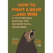 BATHROOM READERS' INSTITUTE How to Fight a Bear...and Win : And 72 Other Real Survival Tips We Hope You'll Never Need (Paperback)