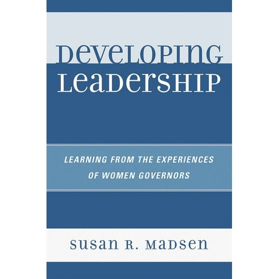 Developing Leadership: Learning from the Experiences of Women Governors, (Paperback)