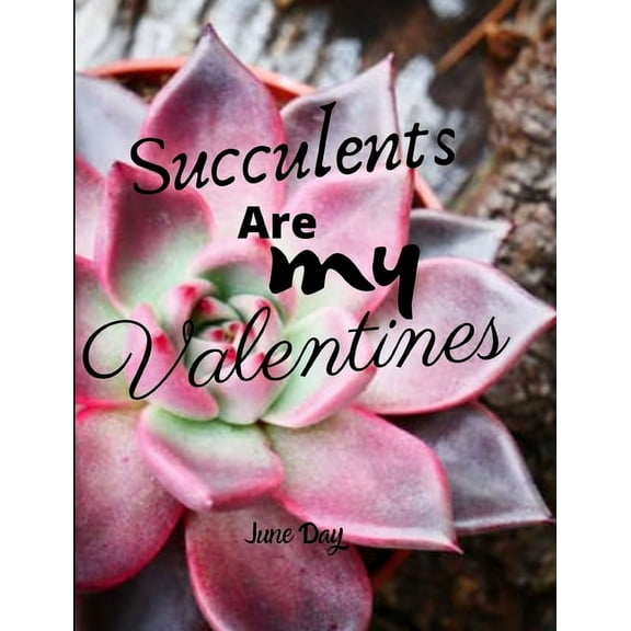 Succulents Are My Valentines: Valentine Day Succulents - Succulent Valentine - Valentines Day Cactus (Paperback)