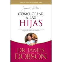 Pre-Owned Cómo Criar a Las Hijas: Consejos Prácticos Para Aquellos Que Están Formando a la Próxima Generación de Mujeres = Bringing Up Girls (Paperback) 1414336039 9781414336039