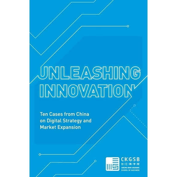 Unleashing Innovation: Ten Cases from China on Digital Strategy and Market Expansion, (Paperback)
