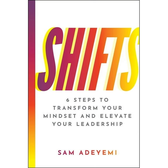 Shifts: 6 Steps to Transform Your Mindset and Elevate Your Leadership, (Hardcover)
