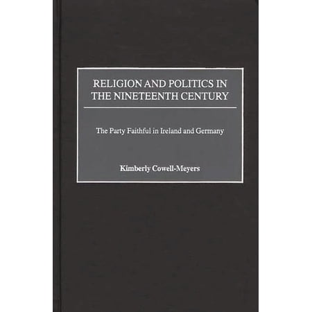 Religion and Politics in the Nineteenth-Century: The Party Faithful in Ireland and Germany (Hardcover)