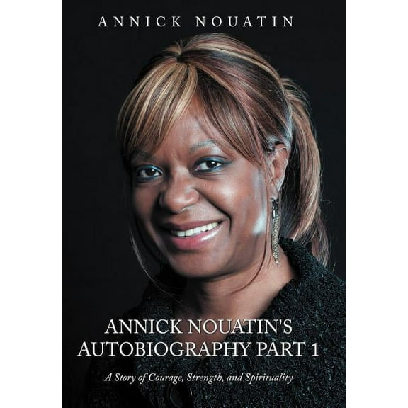 Annick Nouatin's Autobiography Part 1: A Story of Courage, Strength, and Spirituality, (Hardcover)