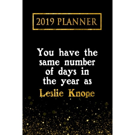 2019 Planner: You Have the Same Number of Days in the Year as Leslie Knope: Leslie Knope 2019 Planner