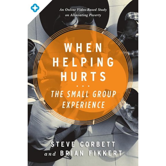 When Helping Hurts: The Small Group Experience: An Online Video-Based Study on Alleviating Poverty, (Paperback)