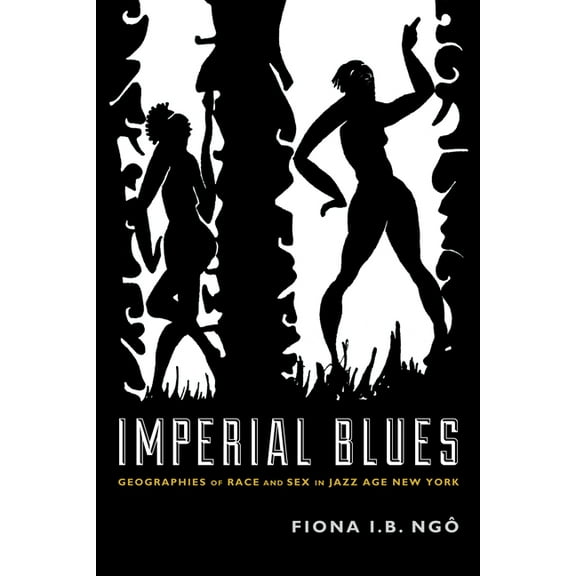 Imperial Blues: Geographies of Race and Sex in Jazz Age New York, (Paperback)