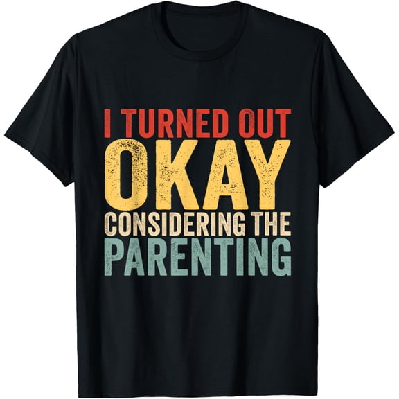 Playful Comfort Tee - I Turned Out Okay Considering The Parenting Funny Parenting T-Shirt