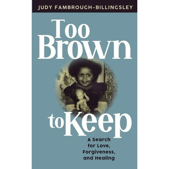 Too Brown to Keep: A Search for Love, Forgiveness and Healing, (Paperback)
