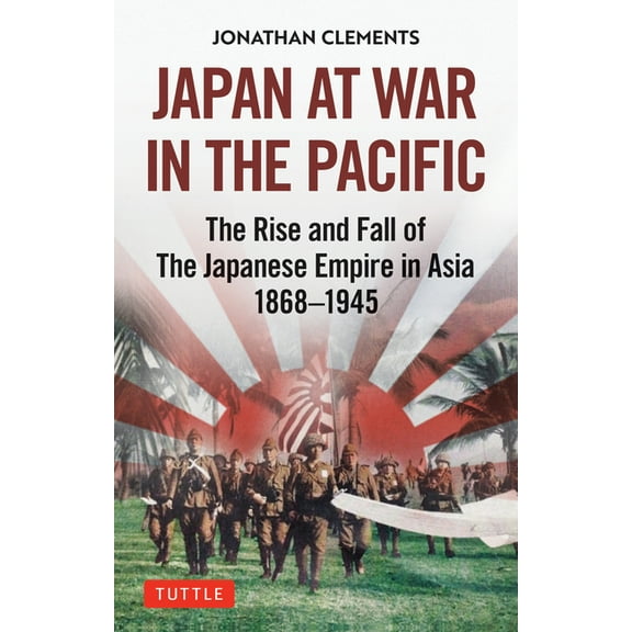 Japan at War in the Pacific: The Rise and Fall of the Japanese Empire in Asia: 1868-1945, (Hardcover)