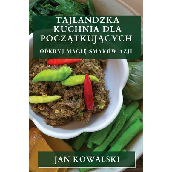Tajlandzka Kuchnia dla Początkujących: Odkryj Magię Smaków Azji, (Paperback)