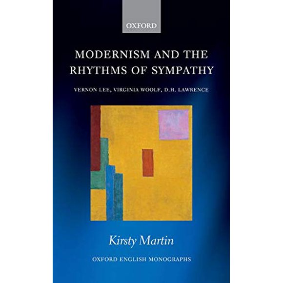 Modernism and the Rhythms of Sympathy: Vernon Lee, Virginia Woolf, D.H. Lawrence (Oxford English Monographs)