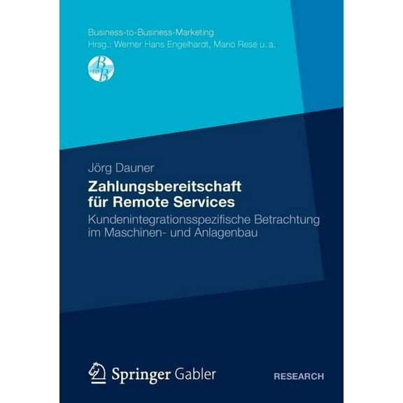 Business-To-Business-Marketing Zahlungsbereitschaft FÃ¼r Remote Services: Kundenintegrationsspezifische Betrachtung Im Maschinen- Und Anlagenbau, (Paperback)