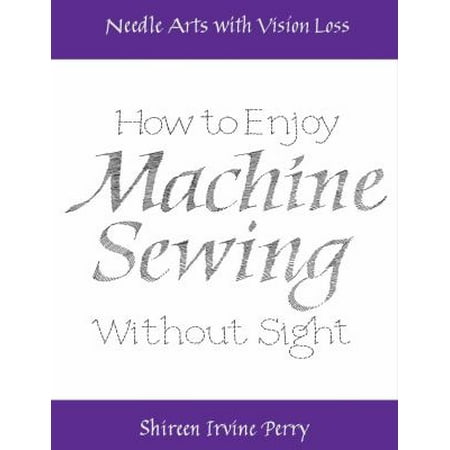 Needle Arts With Vision Loss: How to Enjoy Machine Sewing Without Sight