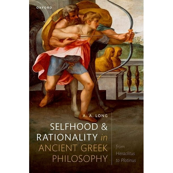 Selfhood and Rationality in Ancient Greek Philosophy: From Heraclitus to Plotinus, (Hardcover)