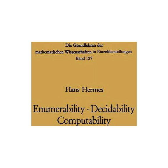 Grundlehren Der Mathematischen Wissensch Enumerability - Decidability Computability: An Introduction to the Theory of Recursive Functions, Book 127, (Paperback)
