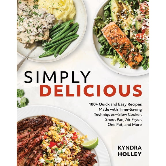 Simply Delicious: 100  Quick and Easy Recipes Made with Time-Saving Techniques: Slow Cooker, Sheet Pan, Air Fryer, One P, (Paperback)