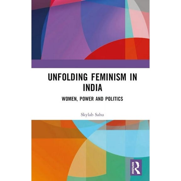Unfolding Feminism in India: Women, Power and Politics, (Hardcover)