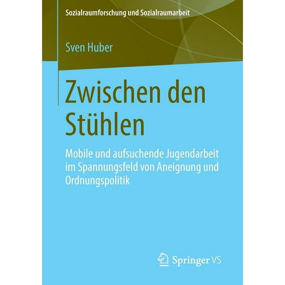 Sozialraumforschung Und Sozialraumarbeit Zwischen Den Stühlen: Mobile Und Aufsuchende Jugendarbeit Im Spannungsfeld Von Aneignung Und Ordnungspolitik, Book 11, (Paperback)