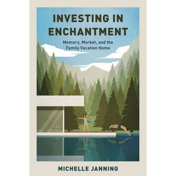 Investing in Enchantment: Memory, Market, and the Family Vacation Home, (Paperback)