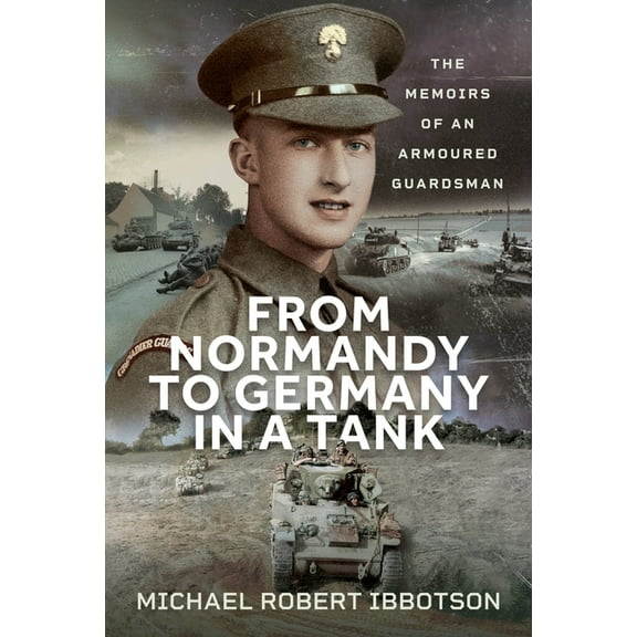From Normandy to Germany in a Tank: The Memoirs of an Armoured Guardsman, (Hardcover)