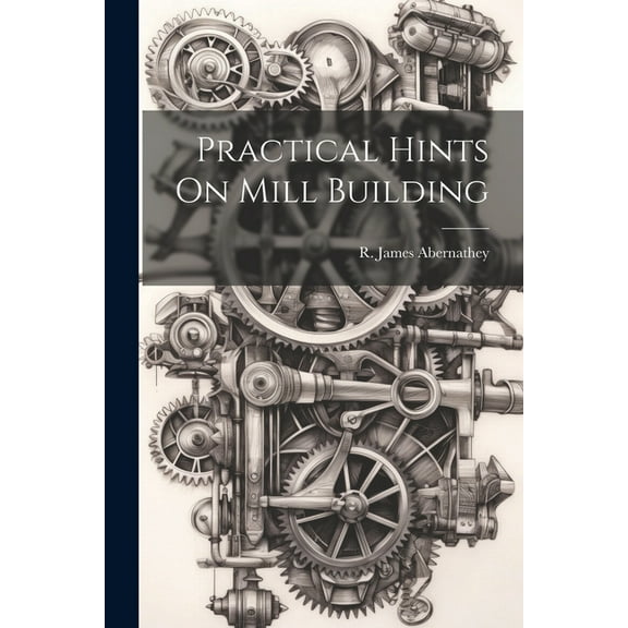 Practical Hints On Mill Building (Paperback)