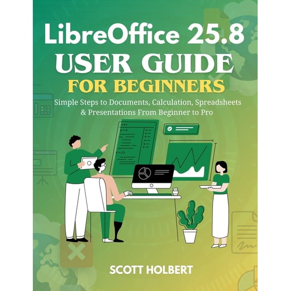 LibreOffice 25.8 User Guide for Beginners: Simple Steps to Documents, Calculation, Spreadsheets & Presentations from, (Paperback)